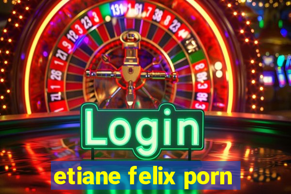 etiane felix porn